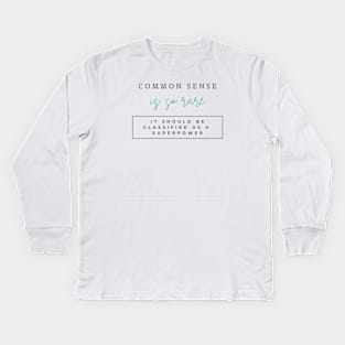 Common sense is so rare, It should be classified as a superpower Kids Long Sleeve T-Shirt